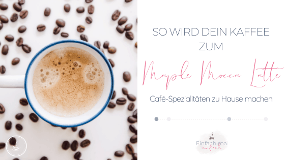 So wird aus Deinem Kaffee ein Maple Mokka Latte - Bild 1