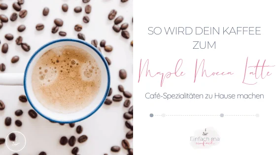 So wird aus Deinem Kaffee ein Maple Mokka Latte - Bild 1