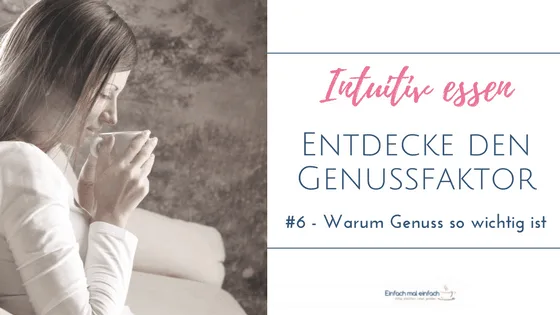 Frau mit Teetasse in genießerischer Ruhe. Text:"Intuitiv essen - Entdecke den Genussfaktor - #6 Warum Genuss so wichtig ist"